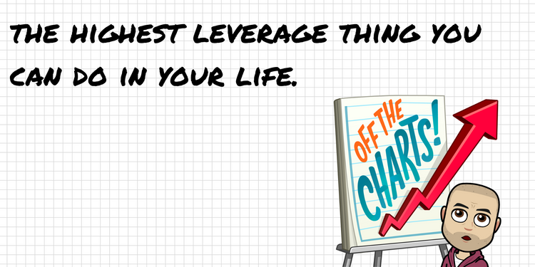 The highest leverage thing you can do in your life? Make better decisions
